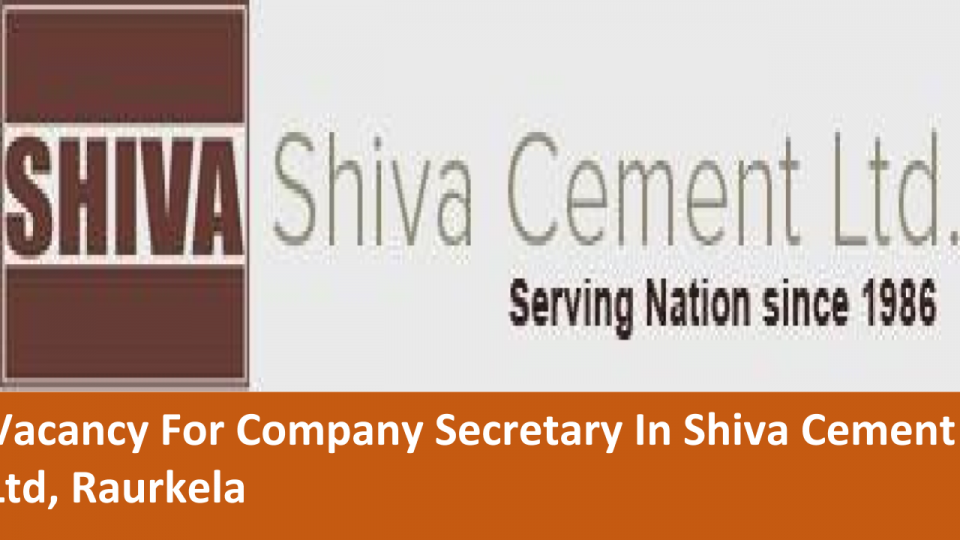 Vacancy For Company Secretary In Shiva Cement Ltd Rourkela