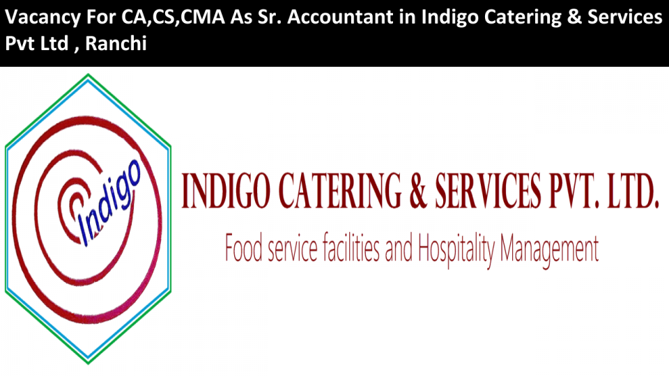 Vacancy For Ca Cs Cma As Sr Accountant In Indigo Catering Services Pvt Ltd Ranchi