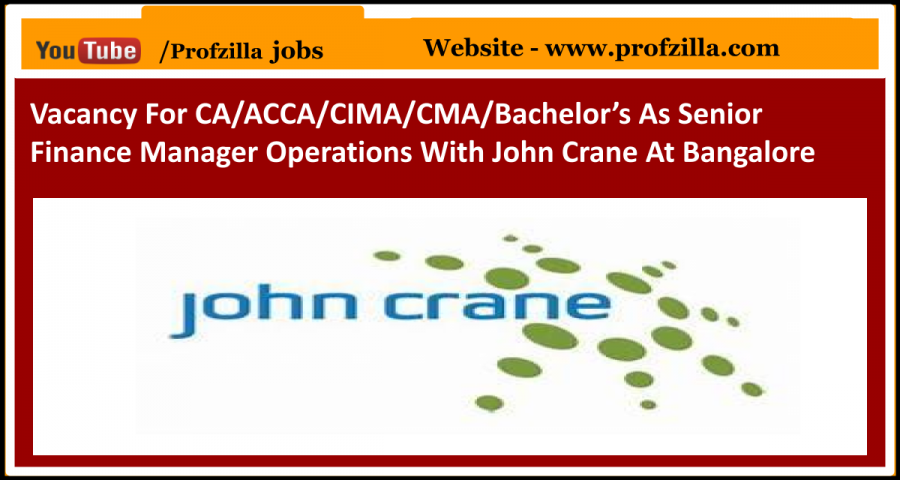 Vacancy For Ca Acca Cima Cma Bachelor S As Senior Finance Manager Operations With John Crane At Bangalore