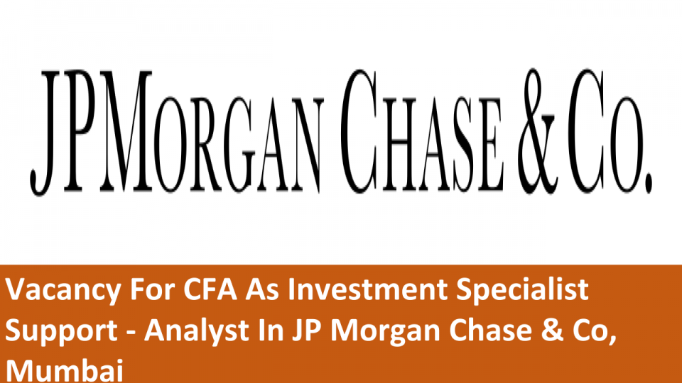 Vacancy For Cfa As Investment Specialist Support Analyst In Jp Morgan Chase Co Mumbai