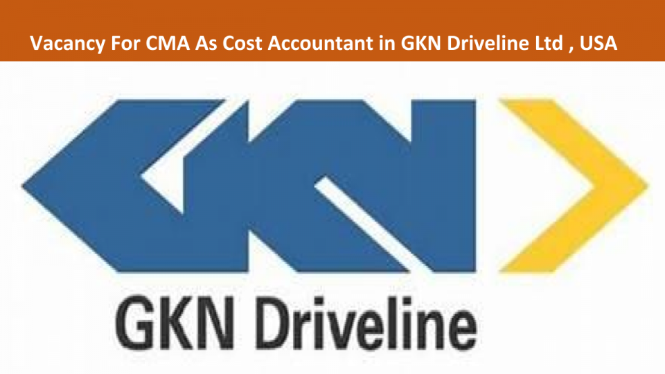 Vacancy For Cma As Cost Accountant In Gkn Driveline Ltd Usa