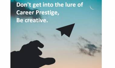 Don't get into the lure of Career Prestige, Be creative.
