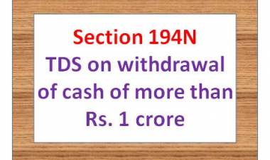 Section 194N – TDS on cash withdrawal of more than Rs. 1 crore