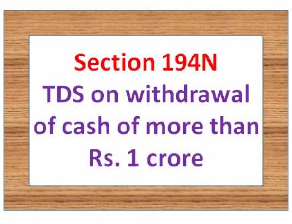 Section 194N – TDS on cash withdrawal of more than Rs. 1 crore